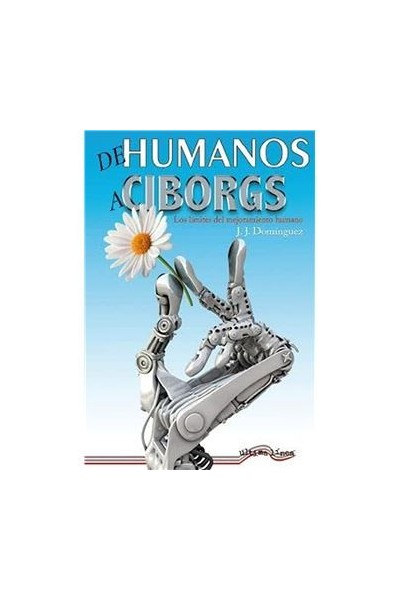 DE HUMANOS A CIBORGS. Los limites del mejoramiento humano
